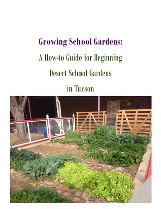 Growing School Gardens: 
A How-to Guide for Beginning 
Desert School Gardens 
in Tucson  