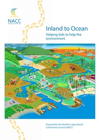 Inland to Ocean 
Helping kids to help the 
environment 
Prepared for the Northern Agricultural 
Catchments Council (NACC) 
 