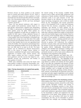 Galhena et al. Agriculture & Food Security 2013, 2:8 Page 3 of 13 
http://www.agricultureandfoodsecurity.com/content/2/1/8 
literature focuses on home gardens in the tropical 
areas in Central and South America [22-25]. There is 
also a substantial interest for home gardens in South 
and South-East Asia [26-29] and Africa [30-34]. Conversely, 
only a few documented studies exist on home gardens 
from temperate regions [35-38] and from developed 
countries [32,39-42]. 
Ninez [13] lists general tendencies with respect to 
home garden food production systems based on 15 
type-specific characteristics adopted from Ruthenberg 
[5] (Table 1), and presents an ethnographical synthesis of 
home gardens across the globe. Home gardens are 
commonly established on lands that are marginal or not 
suitable for field crops or forage cultivation because of 
their size, topography, or location [11]. The specific size of 
a home garden varies from household to household and, 
normally, their average size is less than that of the arable 
land owned by the household. However, this may not hold 
true for those families that do not own agricultural land 
and for the landless. New innovations and techniques have 
made home gardening possible even for the families that 
have very little land or no land at all [43]. The home 
gardens may be delimited by physical demarcations 
such as live fences or hedges, fences, ditches or 
boundaries established through mutual understanding. 
Application of kitchen waste, animal manure, and 
other organic residues has been a practice amongst 
home gardeners and this exercise has helped to con-siderably 
increase the productivity and fertility of 
these gardens [11,44,45]. 
While some similarities exist across the board, each 
home garden is unique in structure, functionality, com-position, 
and appearance [13,46-48] as they depend on 
the natural ecology of the location, available family 
resources such as labor, and the skills, preferences, and 
enthusiasm of family members [45,49,50]. Home garden 
cultivation tends to be quite dynamic [17,18]. The 
decisions related to the selection of crops, procuring 
inputs, harvesting, management, and so forth are mostly 
driven by the consumption and income generation 
needs of the household [27,45]. A study from Indonesia 
observed that the structure, composition, intensity of 
cultivation, and diversity of home gardens can be 
subjected to the socioeconomic status of the household 
[51]. For instance, as the families became economically 
stable their cultivation shifted from staples to horticultural 
crops and some families began to raise livestock. Based on 
the economics of the household, Niñez [13] differentiated 
two types of home gardens: 1) subsistence gardens and 
2) budget gardens. Access to planting material and social 
capital are noted as important attributes to species 
diversity in gardens [52]. Collectively, the ecological 
potential, economic status, and social elements influence 
the presence of food and non-food crops and animals in 
the garden [28,53]. Additionally, Moreno-Black and 
colleagues [54] identified that limitations resulting from 
factors such as opportunities for off-farm employment 
and family structure as well as local customs influence the 
development and composition of the gardens. 
The home garden frequently uses family labor [18] - 
women, children, and elders are of particular importance in 
their management [46,48,55-57] – but, depending on the 
economic capacity and affordability, households may hire 
wage laborers to cultivate and maintain the home garden 
that in turn affect the composition and intensity of home 
garden activities [22,55,56]. Like any other food production 
system, home gardens may be vulnerable to harsh environ-mental 
conditions such as drought and floods [57,58]. 
Despite the fact that home gardening activities demand a 
lesser amount of horticultural and agronomic know-how, 
crop losses and other negative implications can be reduced 
when the household members are empowered with better 
skills and knowledge [59]. 
Experiences of home gardens from developing countries 
Home gardens have been an integral part of local food 
systems in developing countries around the world. Many 
studies provide descriptive evidence and analysis of 
home gardens in developing countries in Asia, Africa, 
and Latin America and pinpoint their numerous benefits 
to communities and families. They encapsulate perpetual 
small-scaled subsistence agricultural systems established 
by the households to obtain and supplement the food 
requirements of the family. Home gardens are mainly 
intended to grow and produce food items for family 
consumption, but they can be diversified to produce 
outputs that have multiple uses including indigenous 
Table 1 The key characteristics of a typical home garden 
Characteristic General practice 
Species density High 
Species type Staples, vegetables, fruits, medicinal plants 
Production objective Home consumption 
Labor source Family (women, elderly, children) 
Labor requirements Part-time 
Harvest frequency Daily, seasonal 
Space utilization Horizontal and vertical 
Location Near dwelling 
Cropping pattern Irregular and row 
Technology Simple hand tools 
Input-cost Low 
Distribution Rural and urban areas 
Skills Gardening and horticultural skills 
Assistance None or minor 
Source: Niñez [3]. 
 