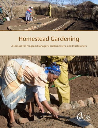 Homestead Gardening 
A Manual for Program Managers, Implementers, and Practitioners 
 