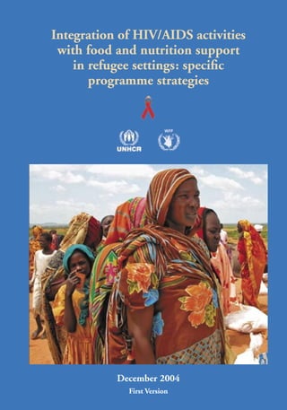 Integration of HIV/AIDS activities 
with food and nutrition support 
in refugee settings: specifi c 
programme strategies 
December 2004 
First Version 
 
