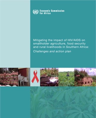 Mitigating the impact of HIV/AIDS on 
smallholder agriculture, food security 
and rural livelihoods in Southern Africa: 
Challenges and action plan 
 