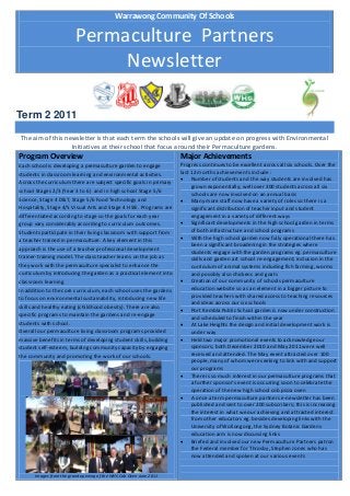 Warrawong Community Of Schools 
Permaculture Partners 
Newsletter 
Term 2 2011 
The aim of this newsletter is that each term the schools will give an update on progress with Environmental 
Initiatives at their school that focus around their Permaculture gardens. 
Program Overview 
Each school is developing a permaculture garden to engage 
students in classroom learning and environmental activities. 
Across the curriculum there are subject specific goals in primary 
school Stages 2/3 (Year 3 to 6) and in high school Stage 5/6 
Science, Stage 4 D&T, Stage 5/6 Food Technology and 
Hospitality, Stage 4/5 Visual Arts and Stage 4 HSIE. Programs are 
differentiated according to stage so the goals for each year 
group vary considerably according to curriculum outcomes. 
Students participate in their living classroom with support from 
a teacher trained in permaculture. A key element in this 
approach is the use of a teacher professional development 
trainer-training model. The class teacher learns on the job as 
they work with the permaculture specialist to enhance the 
curriculum by introducing the garden as a practical element into 
classroom learning. 
In addition to the core curriculum, each school uses the gardens 
to focus on environmental sustainability, introducing new life 
skills and healthy eating (childhood obesity). There are also 
specific programs to maintain the gardens and re-engage 
students with school. 
Overall our permaculture living classroom programs provided 
massive benefits in terms of developing student skills, building 
student self-esteem, building community capacity by engaging 
the community and promoting the work of our schools. 
Images from the grand opening of the WHS Cob Oven June 2011 
Major Achievements 
Progress continues to be excellent across all six schools. Over the 
last 12 months achievements include : 
 Number of students and the way students are involved has 
grown exponentially; well over 300 students across all six 
schools are now involved on an annual basis 
 Many more staff now have a variety of roles so there is a 
significant distribution of teacher input and student 
engagement in a variety of different ways 
 Significant developments in the high school garden in terms 
of both infrastructure and school programs 
 With the high school garden now fully operational there has 
been a significant broadening in the strategies where 
students engage with the garden programs eg. permaculture 
skills and garden art school re-engagement; inclusion in the 
curriculum of animal systems including fish farming, worms 
and possibly also chickens and goats 
 Creation of our community of schools permaculture 
education website so as an element in a bigger picture to 
provided teachers with shared access to teaching resources 
and ideas across our six schools 
 Port Kembla Public School garden is now under construction 
and scheduled to finish within the year 
 At Lake Heights the design and initial development work is 
under way 
 Held two major promotional events to acknowledge our 
sponsors; both December 2010 and May 2011 were well 
received and attended. The May event attracted over 100 
people, many of whom were seeking to link with and support 
our programs 
 There is so much interest in our permaculture programs that 
a further sponsor’s event is occurring soon to celebrate the 
operation of the new high school cob pizza oven 
 A once a term permaculture partners e-newsletter has been 
published and sent to over 200 subscribers; this is increasing 
the interest in what we our achieving and attracted interest 
from other educators eg. besides developing links with the 
University of Wollongong, the Sydney Botanic Gardens 
education arm is now discussing links 
 Briefed and involved our new Permaculture Partners patron 
the Federal member for Throsby, Stephen Jones who has 
now attended and spoken at our various events 
 
