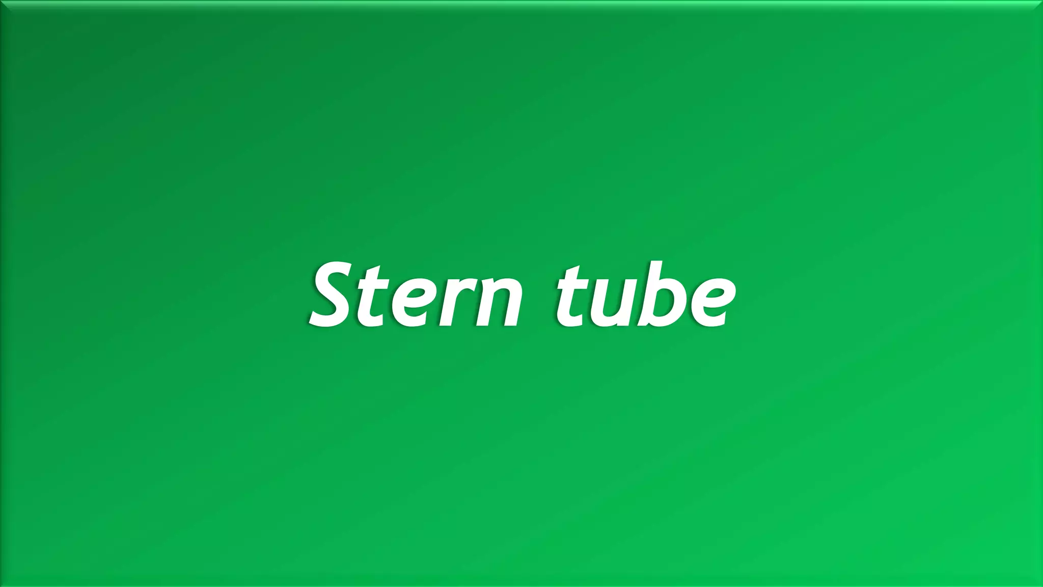 M a r i n e E n g i n e e r i n g K n o w l e d g e U E 2 3 1 | Y A S S E R B . A . F A R A G20 October 2020
Stern tube
 