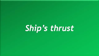 Ship’s thrust
 