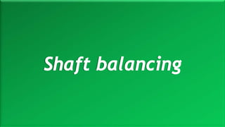 M a r i n e E n g i n e e r i n g K n o w l e d g e U E 2 3 1 | Y A S S E R B . A . F A R A G20 October 2020
Shaft balancing
 