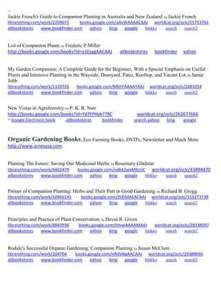 ~
Jackie French's Guide to Companion Planting in Australia and New Zealand; by Jackie French
librarything.com/work/2209675 books.google.com/aAvWAAAACAAJ worldcat.org/oclc/25753761
allbookstores www.bookfinder.com yahoo bing google blekko search search2
List of Companion Plants; by Frederic P Miller
http://books.google.com/books?id=y1EzygAACAAJ allbookstores bookfinder yahoo
My Garden Companion: A Complete Guide for the Beginner, With a Special Emphasis on Useful
Plants and Intensive Planting in the Wayside, Dooryard, Patio, Rooftop, and Vacant Lot; by Jamie
Jobb
librarything.com/work/1129726 books.google.com/MbhFAAAAYAAJ worldcat.org/oclc/2681054
allbookstores www.bookfinder.com yahoo bing google blekko search search2
New Vistas in Agroforestry; by P. K. R. Nair
http://books.google.com/books?id=Yd7FPHzk778C worldcat.org/oclc/262677666
~ Google Electronic book allbookstores bookfinder search.yahoo bing google
Organic Gardening Books, Eco Farming Books, DVD's, Newsletter and Much More
http://www.acresusa.com
Planting The Future: Saving Our Medicinal Herbs; by Rosemary Gladstar
librarything.com/work/4402479 books.google.com/ndk42wxMBzUC worldcat.org/oclc/43894470
allbookstores www.bookfinder.com yahoo bing google blekko search search2
Primer of Companion Planting: Herbs and Their Part in Good Gardening; by Richard B. Gregg
librarything.com/work/10966145 books.google.com/ZtXIMAEACAAJ worldcat.org/oclc/153273738
allbookstores www.bookfinder.com yahoo bing google blekko search search2
Principles and Practice of Plant Conservation; by David R. Given
librarything.com/work/8843936 books.google.com/tHvwAAAAMAAJ worldcat.org/oclc/28338097
allbookstores www.bookfinder.com yahoo bing google blekko search search2
Rodale's Successful Organic Gardening: Companion Planting; by Susan McClure
librarything.com/work/204704 books.google.com/nRdVNgAACAAJ worldcat.org/oclc/29388690
allbookstores www.bookfinder.com yahoo bing google blekko search search2
 