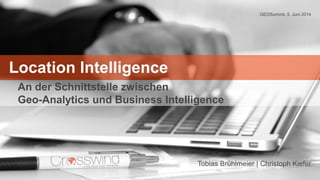 Location Intelligence
An der Schnittstelle zwischen
Geo-Analytics und Business Intelligence
Tobias Brühlmeier | Christoph Kiefer
GEOSummit, 5. Juni 2014
 