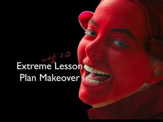 ^
Extreme Lesson
 Plan Makeover
 
