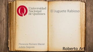 Julieta Segovia
Florencia Romero Maciel
El Juguete Rabioso
Roberto Arlt
 