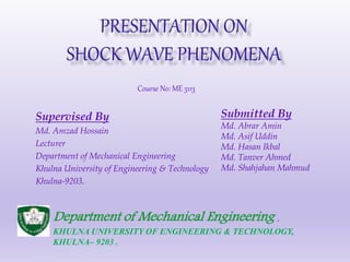 Supervised By
Md. Amzad Hossain
Lecturer
Department of Mechanical Engineering
Khulna University of Engineering & Technology
Khulna-9203.
Submitted By
Md. Abrar Amin
Md. Asif Uddin
Md. Hasan Ikbal
Md. Tanver Ahmed
Md. Shahjahan Mahmud
Department of Mechanical Engineering ,
KHULNA UNIVERSITY OF ENGINEERING & TECHNOLOGY,
KHULNA– 9203 .
Course No: ME 3113
 