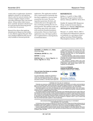 November 2013	 Myoporum Thrips
◆ 3 of 3 ◆
Authors: J. A. Bethke and L. Bates,
UCCE San Diego
Technical Editor: M.L. Flint
Editor: C. Laning
Photos: Fig 1, L.L. Strand; Figs 2-4, J.A.
Bethke; Figs 5-6, D.S. Shaw.
This and other Pest Notes are available
at www.ipm.ucanr.edu.
For more information, contact the University of
California Cooperative Extension office in your
county. See your telephone directory for addresses
and phone numbers, or visit http://ucanr.org/ce.cfm.
WARNING ON THE USE OF CHEMICALS
	 Pesticides are poisonous. Always read and carefully follow all precautions and safety recommendations
given on the container label. Store all chemicals in the original, labeled containers in a locked cabinet or shed,
away from food or feeds, and out of the reach of children, unauthorized persons, pets, and livestock.
	 Pesticides applied in your home and landscape can move and contaminate creeks, rivers, and oceans.
Confine chemicals to the property being treated. Avoid drift onto neighboring properties, especially gardens
containing fruits or vegetables ready to be picked.
	 Do not place containers containing pesticide in the trash or pour pesticides down the sink or toilet. Either use
the pesticide according to the label, or take unwanted pesticides to a Household Hazardous Waste Collection
site. Contact your county agricultural commissioner for additional information on safe container disposal and
for the location of the Household Hazardous Waste Collection site nearest you. Dispose of empty containers
by following label directions. Never reuse or burn the containers or dispose of them in such a manner that
they may contaminate water supplies or natural waterways.
ANR NONDISCRIMINATION AND AFFIRMATIVE ACTION POLICY STATEMENT
FOR UNIVERSITY OF CALIFORNIA
	 It is the policy of the University of California (UC) and the UC Division ofAgriculture & Natural Resources not
to engage in discrimination against or harassment of any person in any of its programs or activities (Complete
nondiscrimination policy statement can be found at http://ucanr.edu/sites/anrstaff/files/169224.pdf )
	 Inquiries regarding ANR’s nondiscrimination policies may be directed to Linda Marie Manton, Affirmative
Action Contact, University of California, Davis,Agriculture and Natural Resources, One ShieldsAvenue, Davis,
CA 95616, (530) 752-0495.
Produced by UC Statewide
Integrated Pest Management Program
University of California, Davis, CA 95616
	 University of California scientists and other
qualified professionals have anonymously peer
reviewed this publication for technical accuracy.
The ANR Associate Editor for Pest Management
managed this process.
	 To simplify information, trade names of products
have been used. No endorsement of named products
is intended, nor is criticism implied of similar products
that are not mentioned.
	 This material is partially based upon work
supportedbytheExtensionService,U.S.Department
of Agriculture, under special project Section 3(d),
Integrated Pest Management.
system after an application. Systemics
applied as drench or soil injections
may be safer for natural enemies, but
can have negative impacts on bees
and other pollinators that visit treated
plants. Always follow label instruc-
tions carefully. Systemics should never
be used during the flowering period
or when bees are present.
Research has shown that applying
dinotefuran to Myoporum tree trunks
is very effective against this pest. How-
ever, products labeled for this use are
only available to licensed pesticide
applicators. This application method
uses a small amount of pesticide solu-
tion that is applied in a narrow band
around the tree trunk. The active
ingredient penetrates the bark, and
systemically moves throughout the
tree, eventually reaching the new ter-
minal growth. This method avoids soil
drenching, spray drift, and contact
with numerous beneficial predators
and parasites. However, basal trunk
applications may still impact pollina-
tors if applied before or during bloom,
as mentioned above.
REFERENCES
Bethke, J. A. and D. A. Shaw. 2008.
Myoporum Thrips Control. CAPCA
Advisor. February 2008 Vol. XI (1): 28-31.
Hoddle, M. Updated 2009. Myoporum
Thrips. Center for Invasive Species
Research, U.C. Berkeley. http://cisr.ucr.
edu/myoporum_thrips.html
Mound, L.A. and D.C. Morris. 2007. A
new thrips pest of Myoporum cultivars
in California, in a new genus of leaf-
galling Australian Phlaeothripidae
(Thysanoptera). Zootaxa. 1495: 35-45.
 