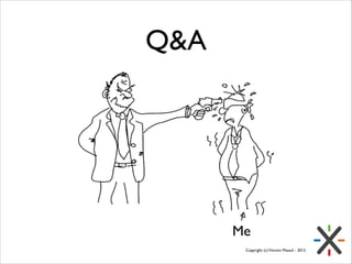 Q&A

Me
Copyright (c) Vincent Massol - 2012

 