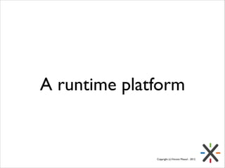A runtime platform

Copyright (c) Vincent Massol - 2012

 