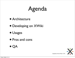 Agenda
                         • Architecture
                         • Developing on XWiki
                         • U...