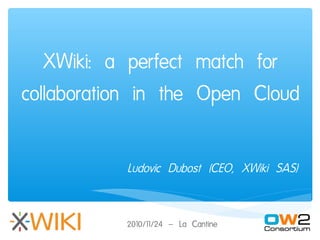 XWiki: a perfect match for
collaboration in the Open Cloud

           Ludovic Dubost (CEO, XWiki SAS)


           2010/11/24 – La Cantine
 