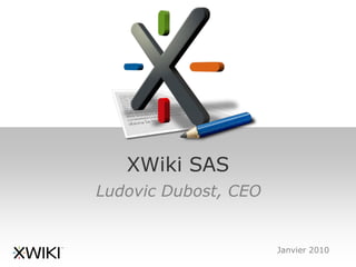 XWiki SAS
Ludovic Dubost, CEO


                      Janvier 2010
 