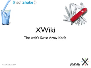 XWiki
The web’s Swiss Army Knife
Vincent Massol, October 2017
 