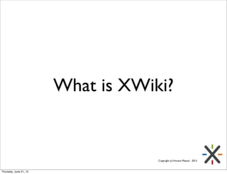 What is XWiki?


                                    Copyright (c) Vincent Massol - 2012



Thursday, June 21, 12
 