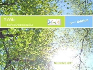 XWiki                                ème   Edition
 Manuel Administrateur              3




                         Novembre 2011
 