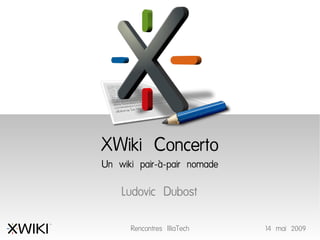 XWiki Concerto
Un wiki pair-à-pair nomade

    Ludovic Dubost

      Rencontres IlliaTech   14 mai 2009
 