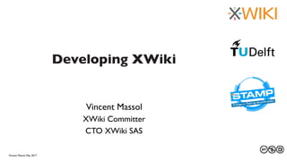 27 au 29 mars 2013
Developing XWiki
Vincent Massol
XWiki Committer
CTO XWiki SAS
Vincent Massol, May 2017
 