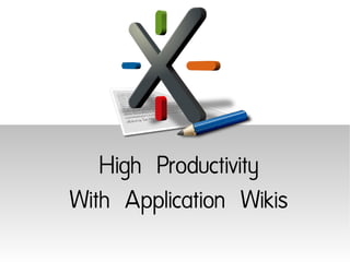 High Productivity
With Application Wikis
 