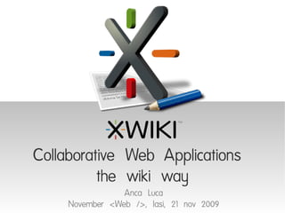 Collaborative Web Applications
          the wiki way
                 Anca Luca
     November <Web />, Iasi, 21 nov 2009
 