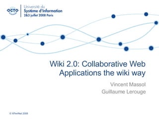 Wiki 2.0: Collaborative Web Applications the wiki way Vincent Massol Guillaume Lerouge © XPertNet 2008 
