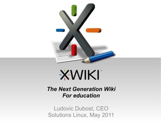 The Next Generation Wiki
     For education

  Ludovic Dubost, CEO
Solutions Linux, May 2011
 