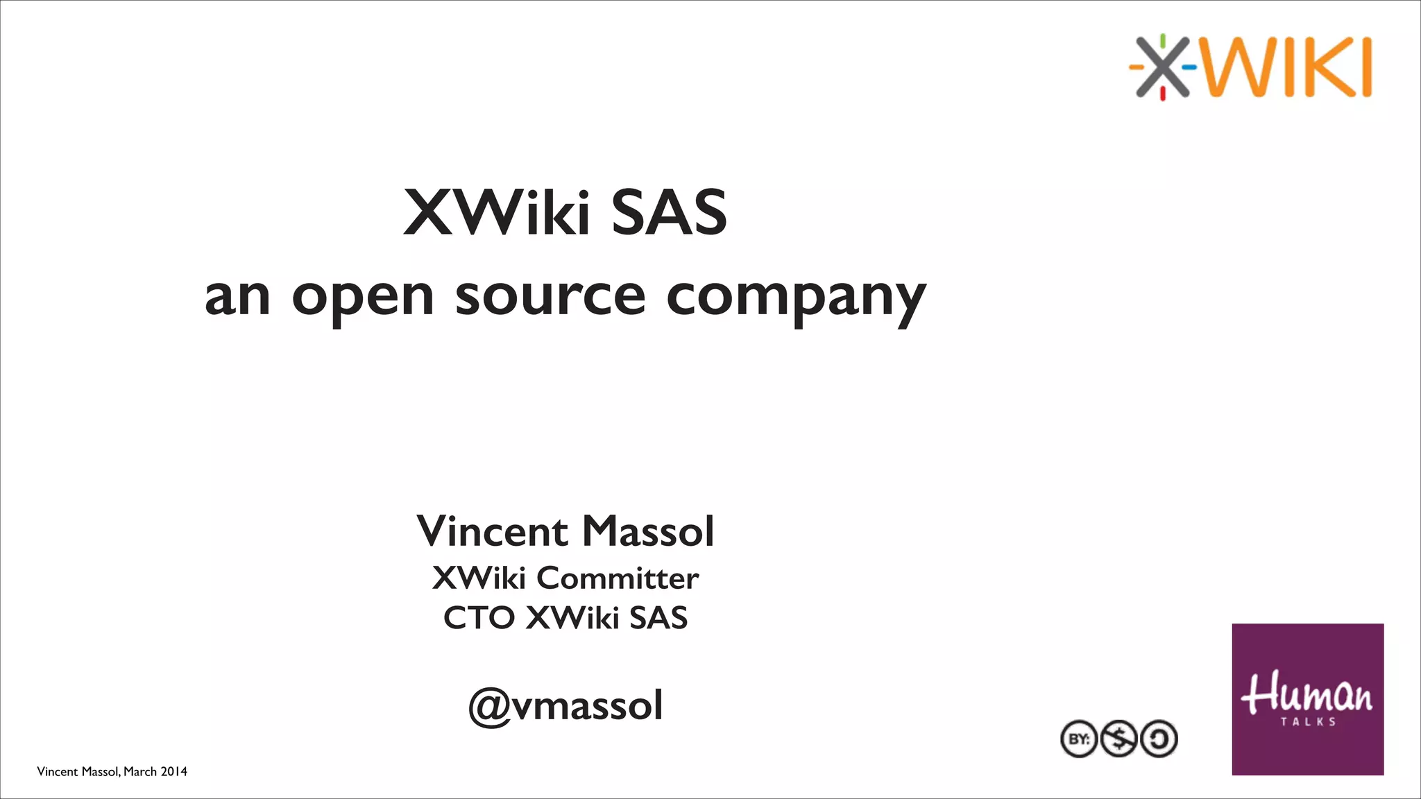 27 au 29 mars 2013
XWiki SAS
an open source company
Vincent Massol
XWiki Committer
CTO XWiki SAS
!
@vmassol
Vincent Massol, March 2014
 
