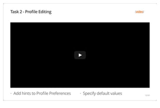 (video) 
Task 2 - Profile Editing 
Safari Power Saver 
Click to Start Flash Plug-in 
· Add hints to Profile Preferences · Specify default values 
10/44 
 