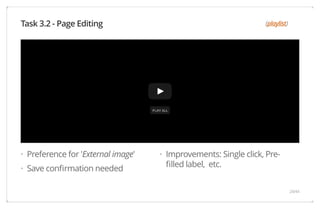 (playlist) 
Preference for 'External image' 
Save confirmation needed 
Improvements: Single click, Pre-filled 
label, etc. 
Task 3.2 - Page Editing 
Safari Power Saver 
Click to Start Flash Plug-in 
· 
· 
· 
24/44 
 