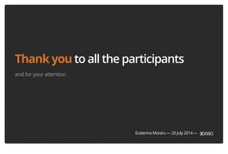 Thank you to all the participants 
and for your attention 
Ecaterina Moraru — 26 July 2014 — 
