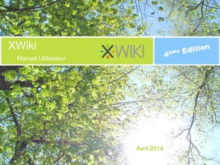 XWiki
Manuel Utilisateur
Avril 2014
 