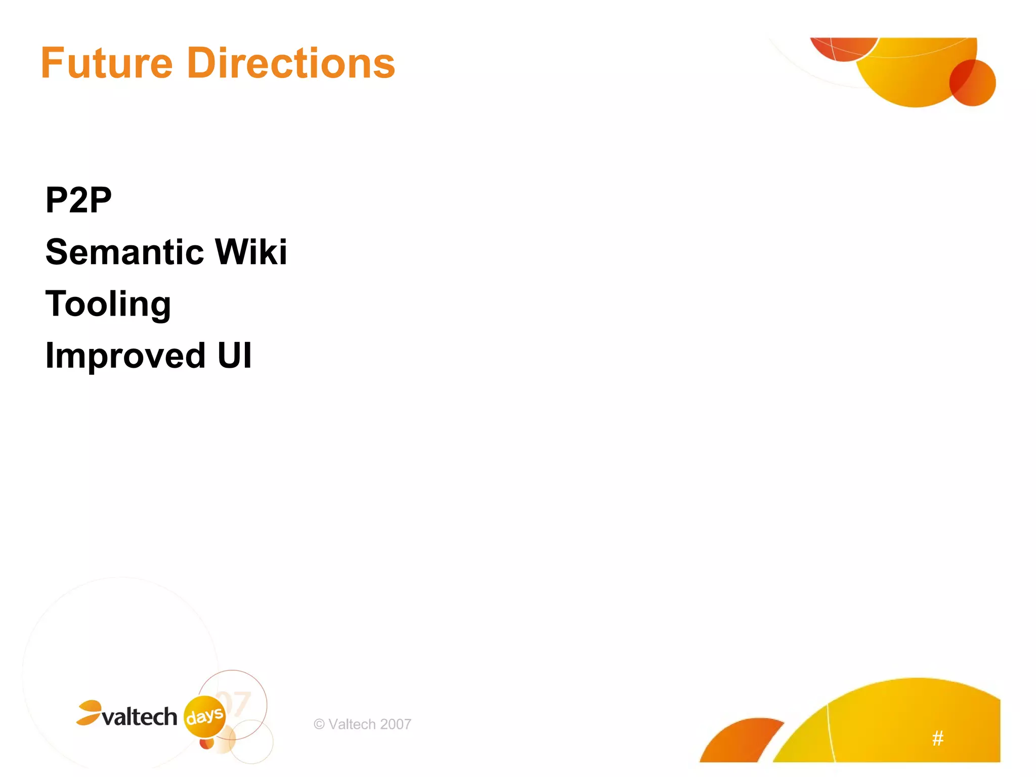 Future Directions P2P Semantic Wiki Tooling Improved UI # © Valtech 2007 