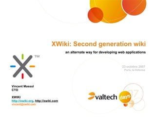 XWiki: Second generation wiki ,[object Object],23 octobre 2007 Paris, la Défense Vincent Massol CTO XWIKI http://xwiki.org ,  http://xwiki.com [email_address] 