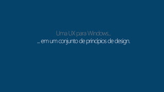 Uma UX para Windows... 
 