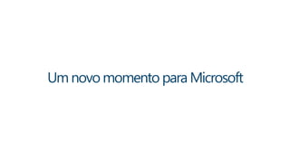 Um novo momento para Microsoft 
 
