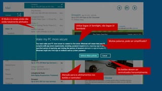 O título e o corpo ainda não 
estão totalmente alinhados 
Os botões devem ser 
centralizados horizontalmente. 
Utilize Segoe UI Semilight, não Segoe UI 
Semibold 
Atenção para os alinhamentos nos 
botões e controles! 
Muitas palavras, pode ser simplificado? 
 