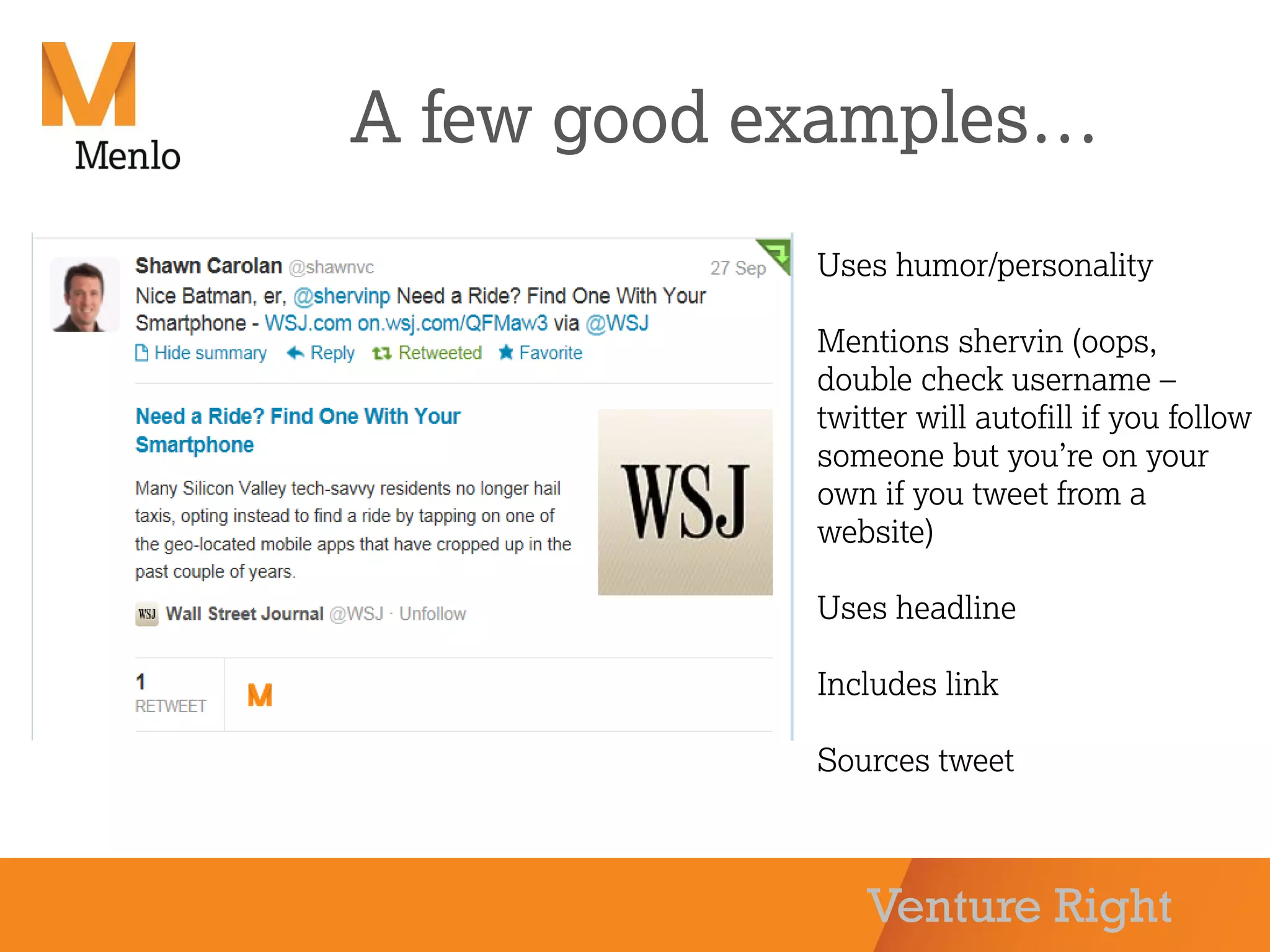 Venture Right
A few good examples…
Uses humor/personality
Mentions shervin (oops,
double check username –
twitter will autofill if you follow
someone but you’re on your
own if you tweet from a
website)
Uses headline
Includes link
Sources tweet
 