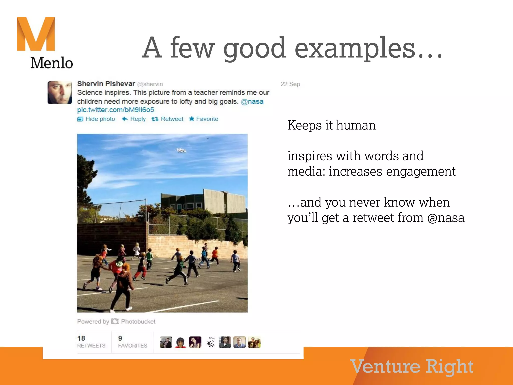 Venture Right
A few good examples…
Keeps it human
inspires with words and
media: increases engagement
…and you never know when
you’ll get a retweet from @nasa
 