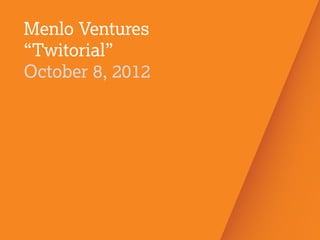 Venture Right
1
Menlo Ventures
“Twitorial”
October 8, 2012
 