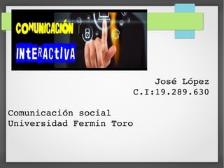 José López
C.I:19.289.630
Comunicación social
Universidad Fermin Toro
 