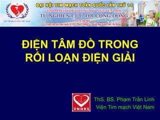 ĐIỆN TÂM ĐỒ TRONG
RỐI LOẠN ĐIỆN GIẢI
ThS. BS. Phạm Trần Linh
Viện Tim mạch Việt Nam
 