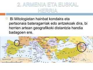  Bi Mitologietan hainbat kondaira eta
pertsonaia bateragarriak edo antzekoak dira, bi
herrien artean geografikoki distantzia handia
badagoen ere.
 