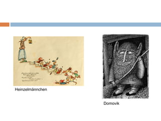 Heinzelmännchen
Domovik
 