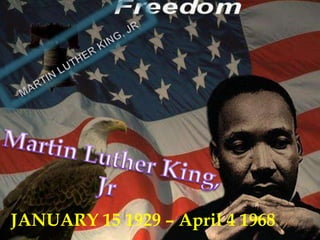 Martin Luther King, Jr Martin Luther King, Jr JANUARY 15 1929 – April 4 1968 