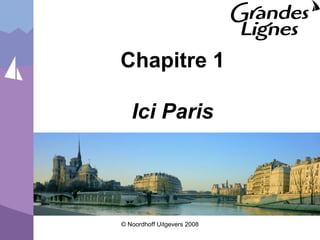 © Noordhoff Uitgevers 2008
Chapitre 1
Ici Paris
 