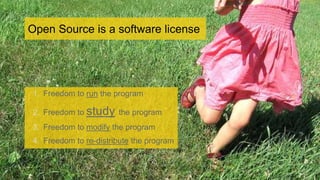 Proprietary and ConfidentialProprietary and Confidential
1. Freedom to run the program
2. Freedom to study the program
3. Freedom to modify the program
4. Freedom to re-distribute the program
31
Open Source is a software license
 